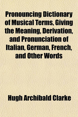 Book cover for Pronouncing Dictionary of Musical Terms, Giving the Meaning, Derivation, and Pronunciation of Italian, German, French, and Other Words