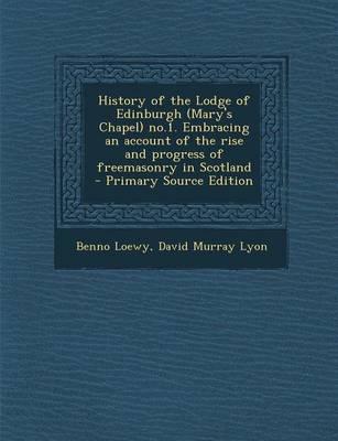 Book cover for History of the Lodge of Edinburgh (Mary's Chapel) No.1. Embracing an Account of the Rise and Progress of Freemasonry in Scotland - Primary Source Edit