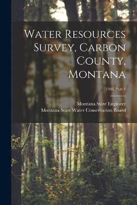 Cover of Water Resources Survey, Carbon County, Montana; 1946 Part 1