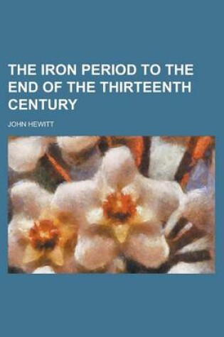 Cover of The Iron Period to the End of the Thirteenth Century