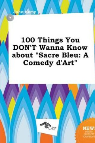 Cover of 100 Things You Don't Wanna Know about Sacre Bleu