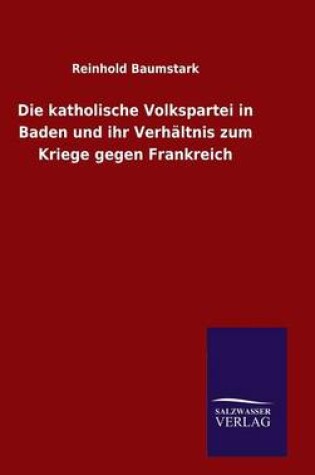 Cover of Die katholische Volkspartei in Baden und ihr Verhaltnis zum Kriege gegen Frankreich