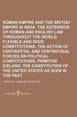 Cover of The Roman Empire and the British Empire in India. the Extension of Roman and English Law Throughout the World. Flexible and Rigid Constitutions. the Action of Centripetal and Centrifugal Forces on Political Constitutions. Primitive Iceland. the Volume 1