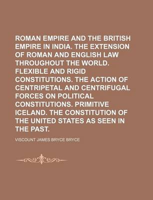 Book cover for The Roman Empire and the British Empire in India. the Extension of Roman and English Law Throughout the World. Flexible and Rigid Constitutions. the Action of Centripetal and Centrifugal Forces on Political Constitutions. Primitive Iceland. the Volume 1