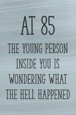 Cover of At 85 the Young Person Inside You is Wondering What the Hell Happened