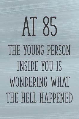 Book cover for At 85 the Young Person Inside You is Wondering What the Hell Happened