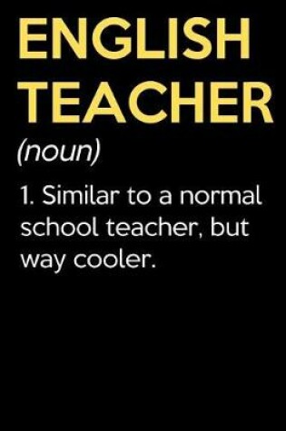 Cover of English Teacher (Noun) 1. Similar To A Normal School Teacher But Way Cooler