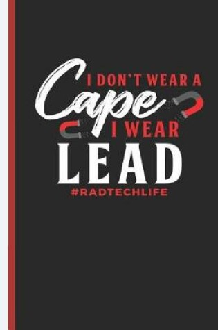 Cover of I Don't Wear a Cape I Wear Lead Radtechlife