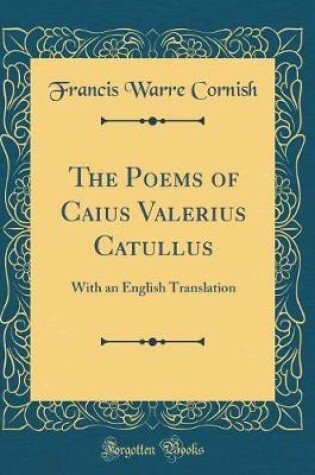 Cover of The Poems of Caius Valerius Catullus: With an English Translation (Classic Reprint)