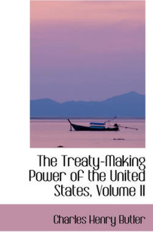 Cover of The Treaty-Making Power of the United States, Volume II