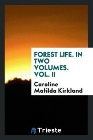 Cover of Forest Life. in Two Volumes. Vol. II