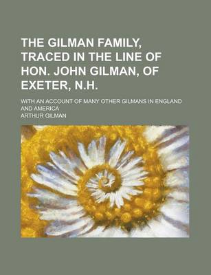 Book cover for The Gilman Family, Traced in the Line of Hon. John Gilman, of Exeter, N.H; With an Account of Many Other Gilmans in England and America