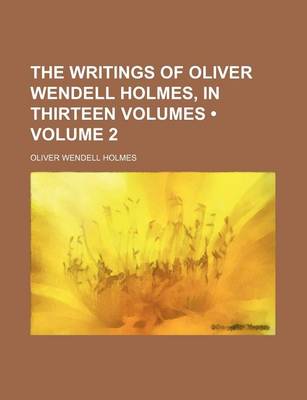 Book cover for The Writings of Oliver Wendell Holmes, in Thirteen Volumes (Volume 2)