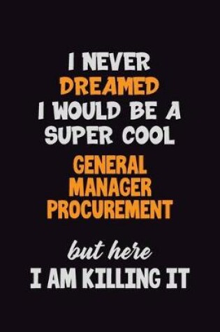 Cover of I Never Dreamed I would Be A Super Cool General Manager Procurement But Here I Am Killing It