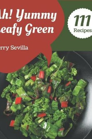 Cover of Ah! 111 Yummy Leafy Green Recipes