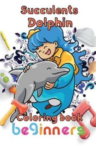 Cover of Succulents Dolphin Coloring book beginners