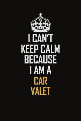 Book cover for I Can't Keep Calm Because I Am A Car Valet