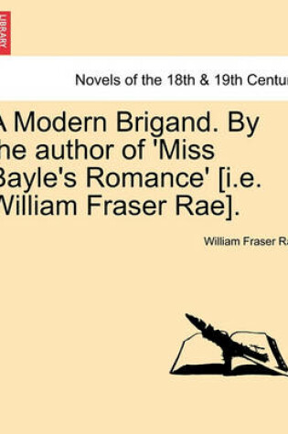 Cover of A Modern Brigand. by the Author of 'Miss Bayle's Romance' [I.E. William Fraser Rae].