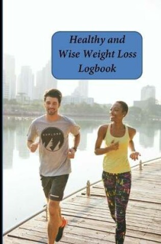 Cover of Healthy and Wise Weight Loss Logbook