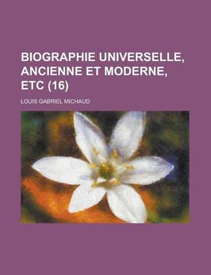 Book cover for Biographie Universelle, Ancienne Et Moderne, Etc (16 )