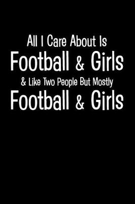 Cover of All I Care about Is Football & Girls & Like Two People But Mostly Football & Girls