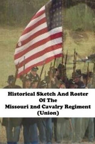Cover of Historical Sketch and Roster of the Missouri 2nd Cavalry Regiment (Union)