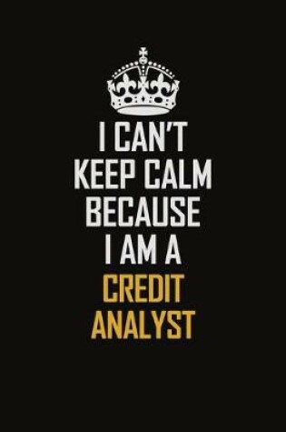 Cover of I Can't Keep Calm Because I Am A Credit Analyst