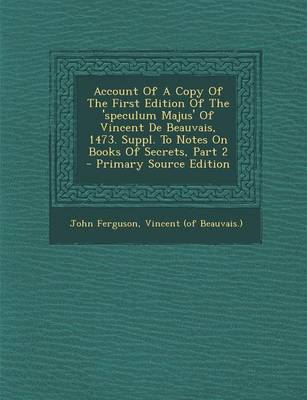 Book cover for Account of a Copy of the First Edition of the 'Speculum Majus' of Vincent de Beauvais, 1473. Suppl. to Notes on Books of Secrets, Part 2 - Primary Source Edition