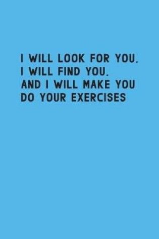 Cover of I will look for you i will find you and i will make you do your exercises