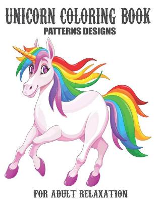 Book cover for Unicorn Coloring Book Patterns Designs for Adult Relaxation
