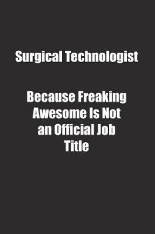 Cover of Surgical Technologist Because Freaking Awesome Is Not an Official Job Title.