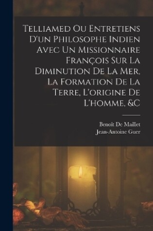 Cover of Telliamed Ou Entretiens D'un Philosophe Indien Avec Un Missionnaire François Sur La Diminution De La Mer, La Formation De La Terre, L'origine De L'homme, &c