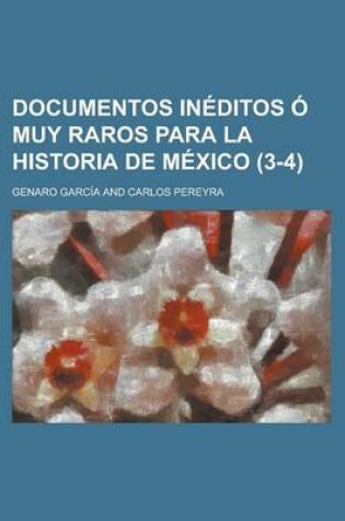 Cover of Documentos Ineditos O Muy Raros Para La Historia de Mexico (3-4)