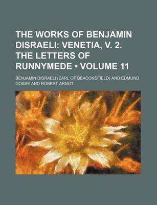 Book cover for The Works of Benjamin Disraeli (Volume 11); Venetia, V. 2. the Letters of Runnymede