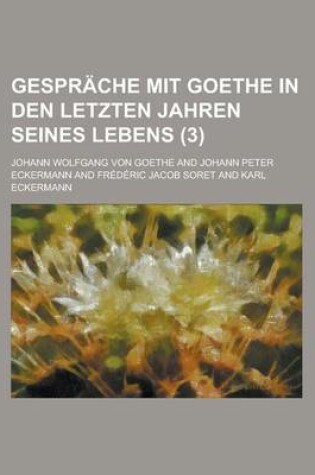 Cover of Gesprache Mit Goethe in Den Letzten Jahren Seines Lebens (3)