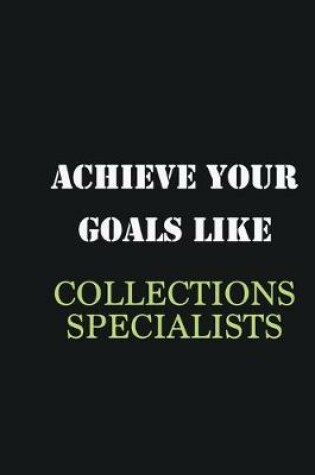 Cover of Achieve Your Goals Like Collections Specialists