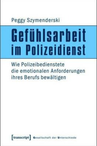 Cover of Gefuhlsarbeit Im Polizeidienst: Wie Polizeibedienstete Die Emotionalen Anforderungen Ihres Berufs Bewaltigen