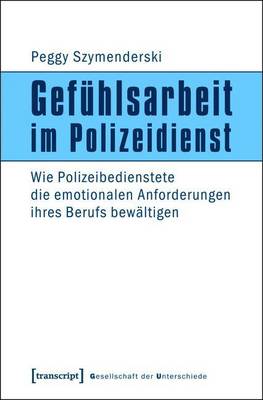 Book cover for Gefuhlsarbeit Im Polizeidienst: Wie Polizeibedienstete Die Emotionalen Anforderungen Ihres Berufs Bewaltigen