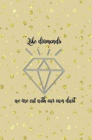 Cover of Like Diamonds We Are Cut With Our Own Dust