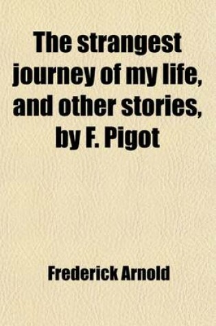 Cover of The Strangest Journey of My Life, and Other Stories, by F. Pigot