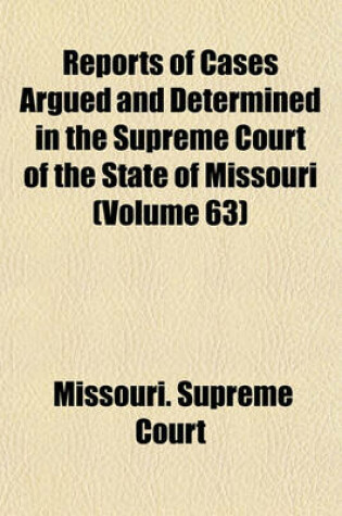 Cover of Reports of Cases Argued and Determined in the Supreme Court of the State of Missouri (Volume 63)