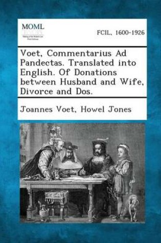 Cover of Voet, Commentarius Ad Pandectas. Translated Into English. of Donations Between Husband and Wife, Divorce and DOS.