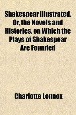 Book cover for Shakespear Illustrated, Or, the Novels and Histories, on Which the Plays of Shakespear Are Founded (Volume 3)