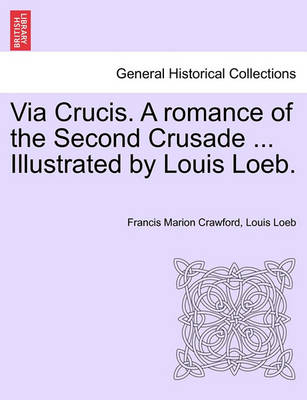 Book cover for Via Crucis. a Romance of the Second Crusade ... Illustrated by Louis Loeb.