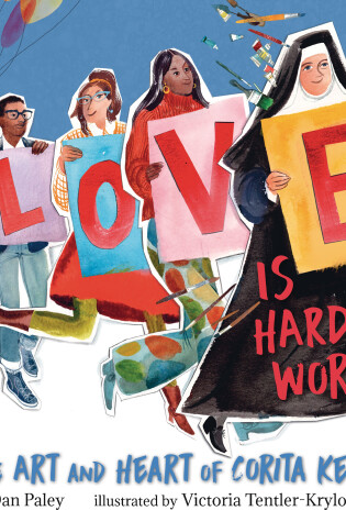 Cover of Love Is Hard Work: The Art and Heart of Corita Kent