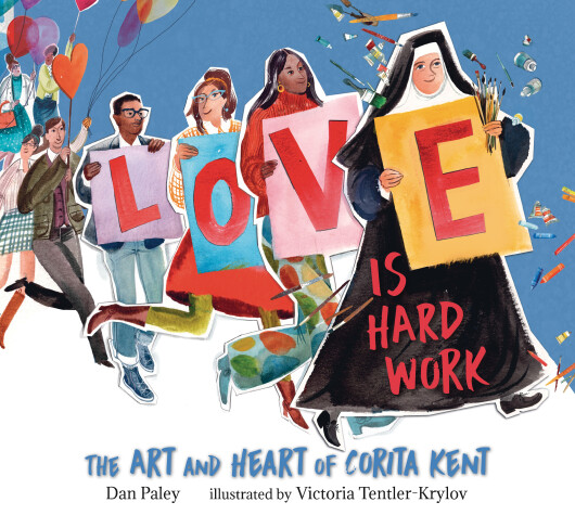 Book cover for Love Is Hard Work: The Art and Heart of Corita Kent