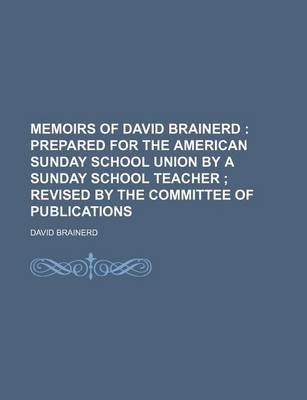 Book cover for Memoirs of David Brainerd; Prepared for the American Sunday School Union by a Sunday School Teacher Revised by the Committee of Publications