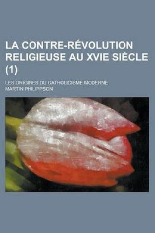 Cover of La Contre-Revolution Religieuse Au Xvie Siecle; Les Origines Du Catholicisme Moderne (1)