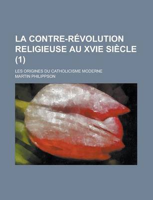 Book cover for La Contre-Revolution Religieuse Au Xvie Siecle; Les Origines Du Catholicisme Moderne (1)
