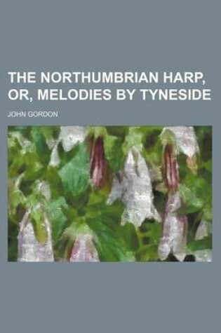 Cover of The Northumbrian Harp, Or, Melodies by Tyneside